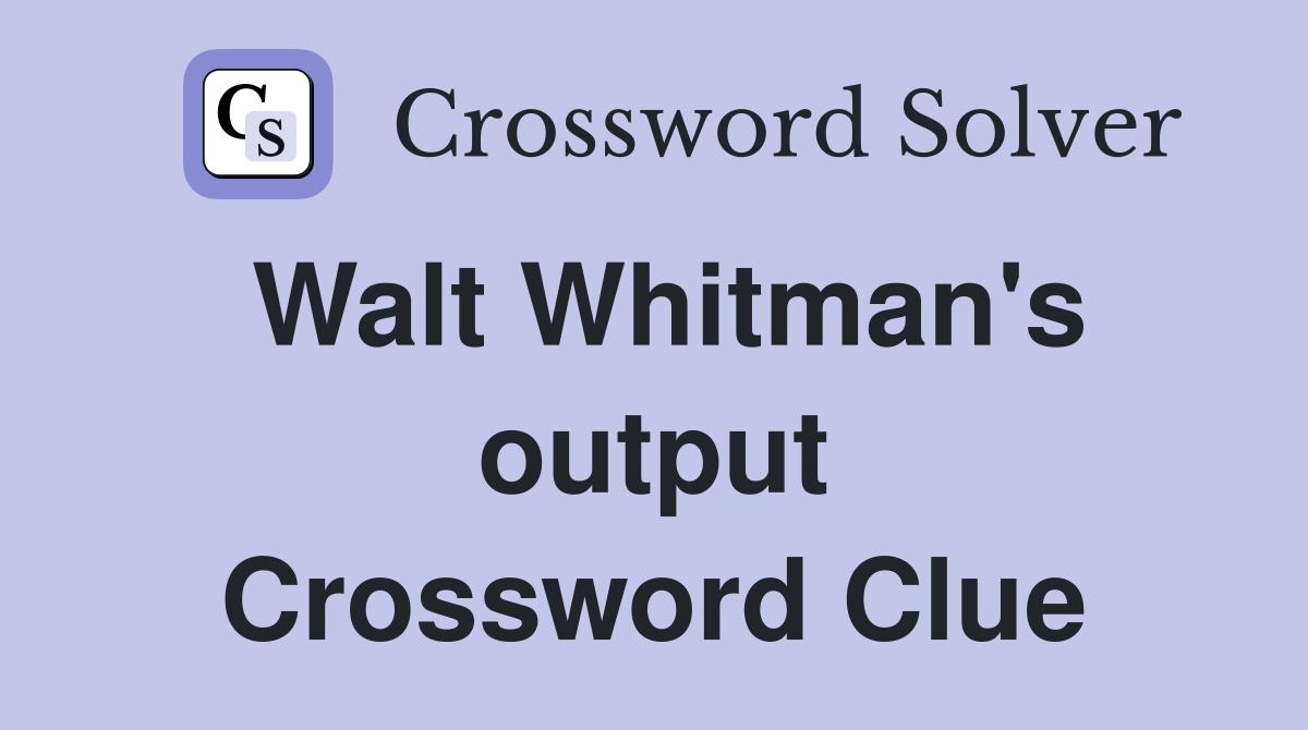 Walt Whitman's output Crossword Clue Answers Crossword Solver